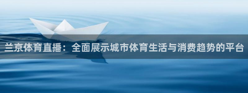 兰京体育直播：全面展示城市体育生活与消费趋势的平台