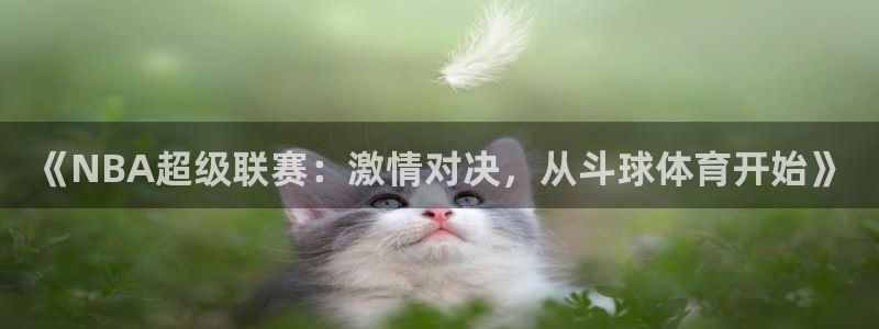 《NBA超级联赛：激情对决，从斗球体育开始》
