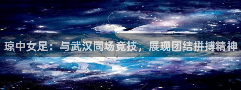 琼中女足：与武汉同场竞技，展现团结拼搏精神