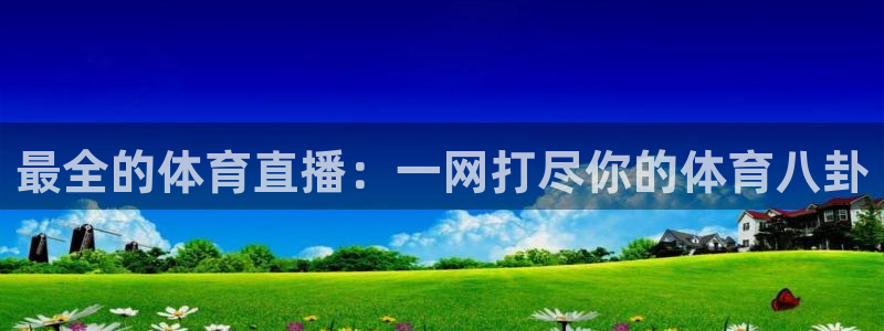 最全的体育直播：一网打尽你的体育八卦